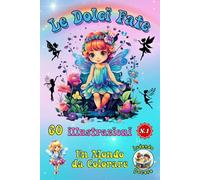 Le DOLCI FATE Vol. 1 | Lasciati ispirare da un Magico Libro da Colorare, popolato da Fate Mistiche: Una Raccolta di 5 Libri, 60 illustrazioni per stimolare la fantasia. Hobby o Idea Regalo