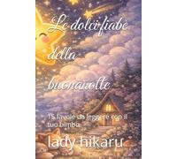 Le dolci fiabe della buonanotte: 15 favole da leggere con il tuo bimbo