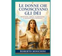 Le donne che conoscevano gli dèi: Profetesse, sibille, sacerdotesse e veggenti dell’antichità