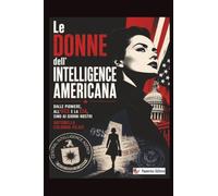 Le Donne dell'Intelligence Americana: Dalle pioniere, all'OSS e la CIA, sino ai giorni nostri
