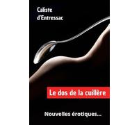 « Le dos de la cuillère » : nouvelles pour adulte.: 7 nouvelles érotiques à lire au coin du feu… (Les nouvelles de Caliste.)