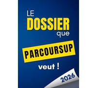 Le dossier que Parcoursup veut: La méthode pour construire un dossier au-dessus des autres