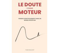 Le doute comme moteur: penser scientifiquement dans un monde incertain