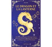 Le Dragon et la Lanterne: 36 Histoires pour Explorer l’Astrologie Chinoise, l’Horoscope Oriental et la Sagesse Zen des Signes du Zodiaque pour Explorer Votre Destin (Clefs Célestes)