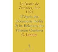 Le Drame de Varennes, Juin 1791: D'Après des Documents Inédits Et les Relations des Témoins Oculaires