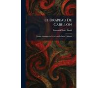 Le Drapeau De Carillon: Drame Historique en Trois Actes Et Deux Tableaux