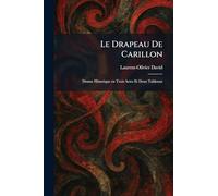 Le Drapeau De Carillon: Drame Historique en Trois Actes Et Deux Tableaux