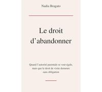 LE DROIT D'ABANDONNER: Quand l'autorité parentale se veut égale, mais que le droit de visite demeure sans obligation
