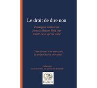 Le droit de dire non: pourquoi vouloir ne jamais blesser finit par trahir ceux qu'on aime: "Vous dites oui. Vous pensez non. Et quelque chose en vous s'étiole."