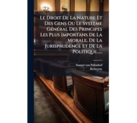 Le Droit De La Nature Et Des Gens Ou Le Système Général Des Principes Les Plus Importans De La Morale, De La Jurisprudence Et De La Politique......