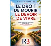 LE DROIT DE MOURIR, LE DEVOIR DE VIVRE: Quand la médecine ne peut plus sauver une vie, doit-elle pouvoir aider à y mettre fin ?