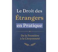 Le Droit des Étrangers en Pratique: De la frontière à la citoyenneté - Guide pratique des procédures, délais et recours
