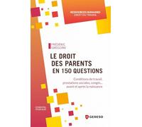 Le droit des parents en 150 questions: Conditions de travail, prestations sociales, congés... avant et après la naissance