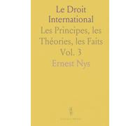 Le Droit International: Les Principes, les Théories, les Faits