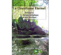 Le Druidisme Eternel: Retrouver le chemin initiatique de nos ancêtres