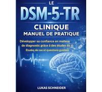 LE DSM-5-TR CLINIQUE MANUEL DE PRATIQUE: Développer sa confiance en matiere de diagnostic grăce à des études de c Études de cas et questions guidées