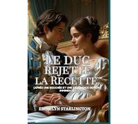 Le Duc Rejette la Recette: Une comédie romantique à l'époque Régence où se mêlent mésaventures scandaleuses, chaos domestique et le plus séduisant des ... (Termes et Conditions d’un Mariage Régence)