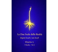 Le Due Scale della Realtà: Regimi Locali e Regimi Non-Locali: 5 (T-Reality - Filosofia della Mente e Neuro Filosofia)
