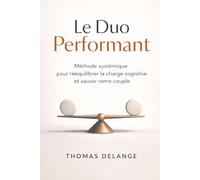 Le Duo Performant: Méthode systémique pour rééquilibrer la charge cognitive et sauver votre couple