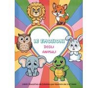 Le Emozioni degli Animali - Libro da Colorare Educativo per Bambini dai 3 ai 7 Anni: Scopri la gioia, la tristezza, la paura e tante altre emozioni insieme agli animali più dolci del mondo!