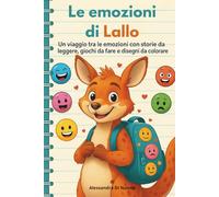 Le Emozioni di Lallo: Un viaggio tra le emozioni con storie da leggere, giochi da fare e disegni da colorare