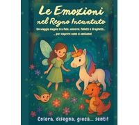 Le Emozioni nel Regno Incantato: Un viaggio magico tra fate, unicorni, folletti e draghetti... per scoprire come ci sentiamo!