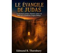 Le Évangile De Judas: Les Écritures perdues, l'histoire cachée et le débat qui a transformé l'exégèse biblique