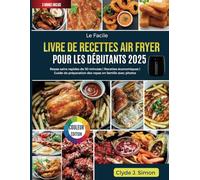 Le Facile Livre de Recettes Air Fryer pour les Débutants 2025: Repas sains rapides de 30 minutes | Recettes économiques | Guide de préparation des repas en famille avec photos | Ingrédients simples