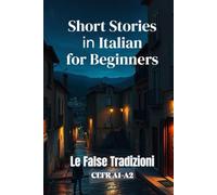 Le False Tradizioni (Italian A1-A2 Level): Short Stories in Italian for Beginners (Learn Italian Like a Native) (Learn Italian Fast for Adult Beginners (From Beginner to Advanced - Easy Italian))