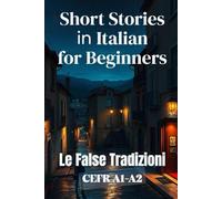 Le False Tradizioni (Italian A1-A2 Level): Short Stories in Italian for Beginners (Learn Italian Like a Native): 12 (Learn Italian Fast for Adult Beginners (From Beginner to Advanced - Easy Italian))