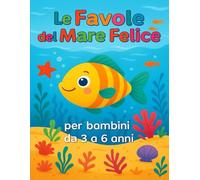Le Favole del Mare Felice: Cinque storie di amicizia, coraggio e gentilezza per bambini dai 3 ai 6 anni