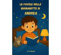 Le Favole della Buonanotte di ANDREA: Le Magiche avventure di Andrea. Fiabe della Buonanotte educative da leggere prima di andare a dormire. Edizione a Colori. Versione Alternativa dedicata ad Andrea
