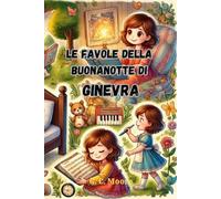 Le Favole della Buonanotte di Ginevra: Le Magiche avventure di Ginevra. Fiabe della Buonanotte educative da leggere prima di andare a dormire. Edizione a Colori