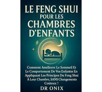 LE FENG SHUI POUR LES CHAMBRES D'ENFANTS: Comment améliorer le sommeil et le comportement de vos enfants en appliquant les principes du Feng Shui à ... coûteux ! (FENG SHUI decoration interieur)