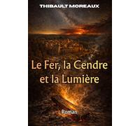 Le Fer, la Cendre et la Lumière: Roman Historique au 17ème siècle (La Saga de Trois-Frontières)