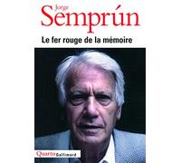 Le fer rouge de la memoire: Le Grand Voyage ; L'Evanouissement ; Quel beau dimanche ! L'Ecriture ou la vie ; Le Mort qu'il faut