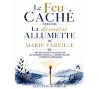 Le Feu Caché Derrière La dernière allumette de Marie Vareille: Une réflexion psychologique sur les blessures invisibles, la reconstruction, l'espoir et la resilience