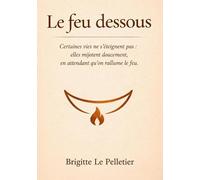 Le feu dessous: Certaines vies ne s éteignent pas, elles mijotent dessous en attendant qu on rallume.