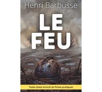 le Feu: Tenir sous pression, décider dans l'incertitude, agir au bon moment - Texte de Henri Barbusse enrichi de 150 fiches pratiques
