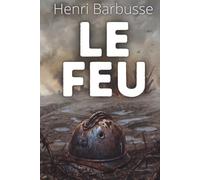 le Feu: Tenir sous pression, décider dans l'incertitude, agir au bon moment - Texte de Henri Barbusse enrichi de 150 fiches pratiques