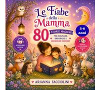 Le Fiabe della Mamma: 80 Storie Magiche per Sognare, Imparare e Crescere Insieme