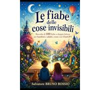Le fiabe delle cose invisibili: Raccolta di 100 fiabe a doppia lettura per bambini e adulti, create con ChatGPT