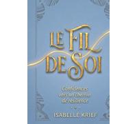 Le fil de soi: Confidences sur un chemin de résilience