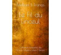 Le Fil du Linceul: Une enquête historique, du tombeau vide à Lirey (Actualités des grands mystères dans l’Histoire)