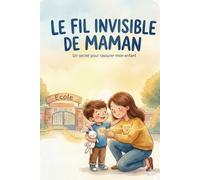 Le Fil Invisible de Maman: Un livre doux pour surmonter l'anxiété de séparation et la peur de l'école. Une histoire rassurante sur le lien éternel entre parent et enfant. (Âge 3-7 ans)