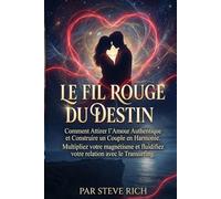 Le Fil Rouge du Destin: Comment Attirer l'Amour Authentique et Construire un Couple en Harmonie. Multipliez votre magnétisme et fluidifiez votre relation avec le Transurfing