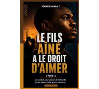 LE FILS AÎNÉ A LE DROIT D'AIMER - Tome 1: Le combat pour passer de la famille qui t'a élevé à celle que tu construis