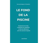 Le Fond de la piscine: Essai psychologique et d'inspiration sur la fuite, la compulsion de répétition et la délivrance