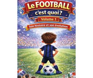 le FOOTBALL c'est quoi ?: son HISTOIRE et son EVOLUTION