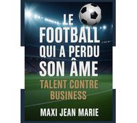 Le Football qui a Perdu son Âme :Talent contre Business: La transformation d’un jeu en industrie